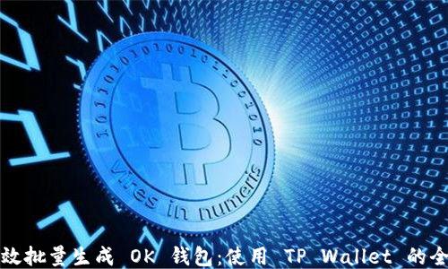 
如何高效批量生成 OK 钱包：使用 TP Wallet 的全面指南