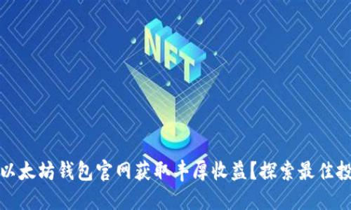 如何从以太坊钱包官网获取丰厚收益？探索最佳投资策略