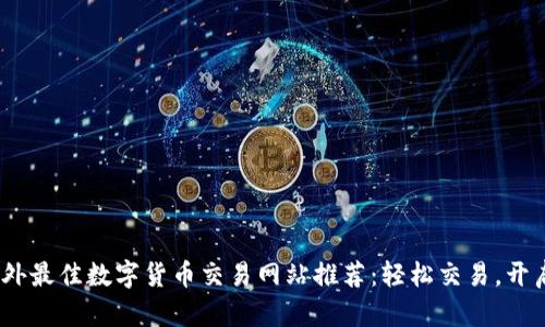 2023年国外最佳数字货币交易网站推荐：轻松交易，开启财富之旅