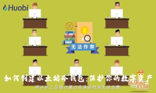 如何创建以太坊冷钱包：保护你的数字资产