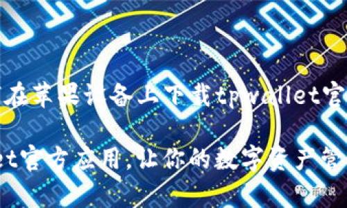 ,这是一篇关于如何在苹果设备上下载tpwallet官方应用的详细指南。

: 轻松下载tpwallet官方应用，让你的数字资产管理更简单！