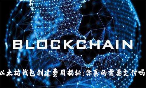 以太坊钱包创建费用揭秘：你真的需要支付吗？
