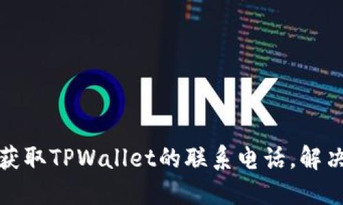 如何快速获取TPWallet的联系电话，解决您的问题