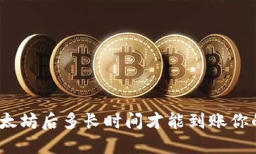 挖掘以太坊后多长时间才能到账你的钱包？