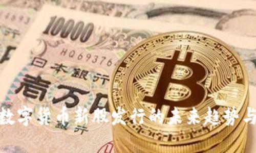 揭秘数字货币新股发行的未来趋势与机会