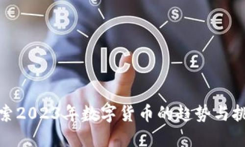 探索2023年数字货币的趋势与挑战