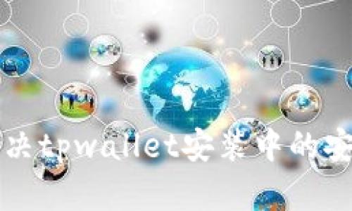 如何安全解决tpwallet安装中的安全威胁提示