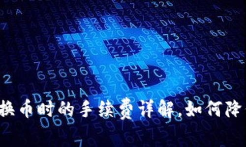 以太坊钱包换币时的手续费详解，如何降低交易成本？