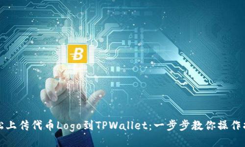 轻松上传代币Logo到TPWallet：一步步教你操作指南
