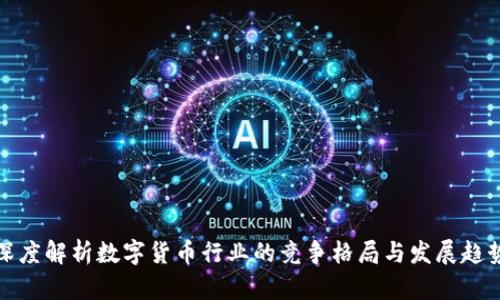 深度解析数字货币行业的竞争格局与发展趋势