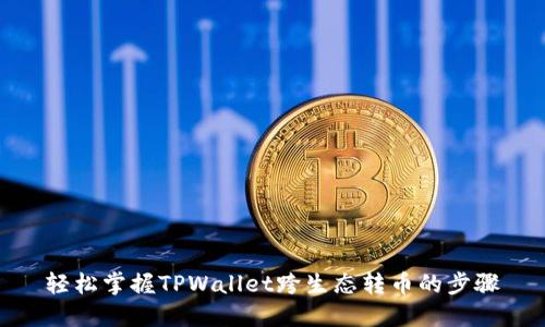 轻松掌握TPWallet跨生态转币的步骤