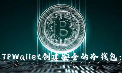 如何使用TPWallet创建安全的冷钱包：全面指南