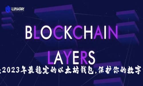 揭秘：2023年最稳定的以太坊钱包，保护你的数字资产！