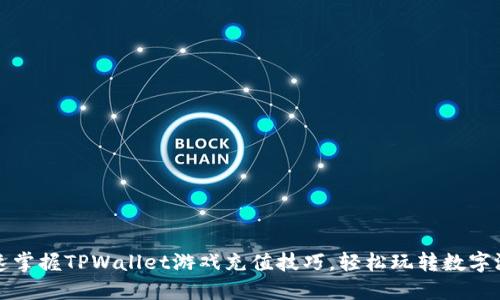 快速掌握TPWallet游戏充值技巧，轻松玩转数字游戏