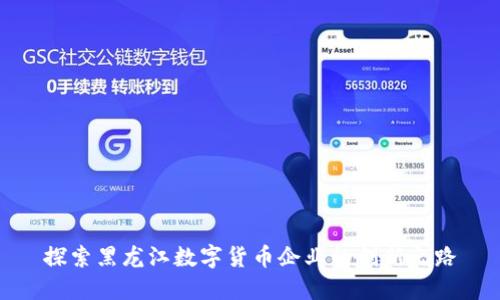 探索黑龙江数字货币企业的创新之路