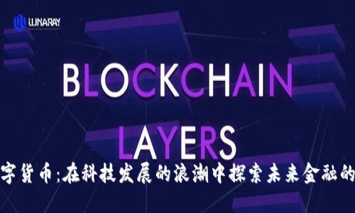 沧州数字货币：在科技发展的浪潮中探索未来金融的可能性