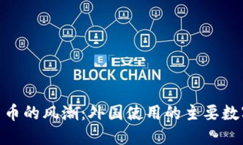 探索全球数字货币的风潮：外国使用的主要数字货币及其影响
