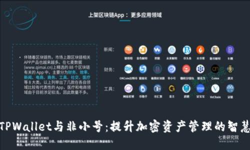 探索TPWallet与非小号：提升加密资产管理的智慧之选