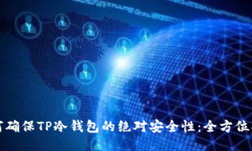 如何确保TP冷钱包的绝对安全性：全方位指南