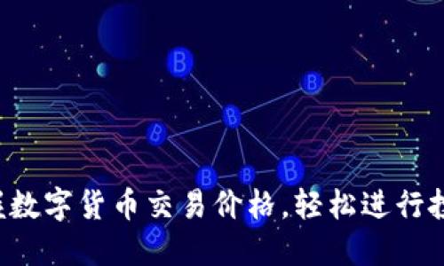 实时掌握数字货币交易价格，轻松进行投资决策！