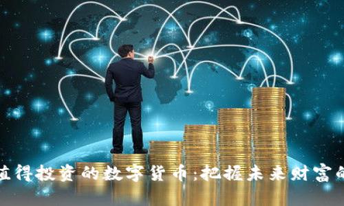 现在值得投资的数字货币：把握未来财富的机遇