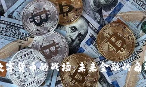 揭开数字货币的战场：未来金融的角逐地带