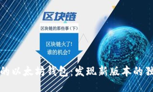升级你的以太坊钱包：发现新版本的独特价值
