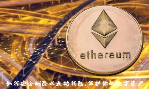   
如何安全删除以太坊钱包，保护你的数字资产