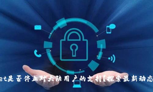 tpwallet是否停止对大陆用户的支持？探索最新动态与影响
