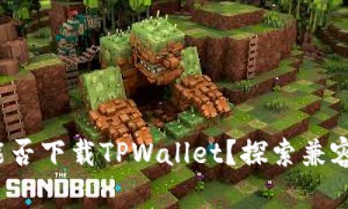 华为Mate 9能否下载TPWallet？探索兼容性与使用体验