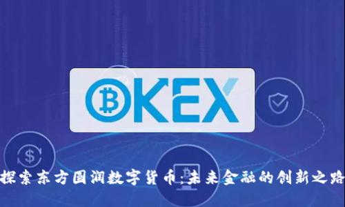 探索东方圆润数字货币：未来金融的创新之路