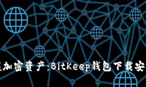 轻松掌握加密资产：BitKeep钱包下载安装全攻略