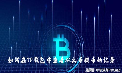 如何在TP钱包中查看从火币提币的记录