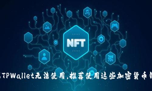 如果TPWallet无法使用，推荐使用这些加密货币钱包！