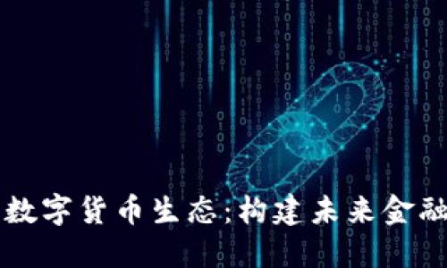 深入探索数字货币生态：构建未来金融的新蓝图