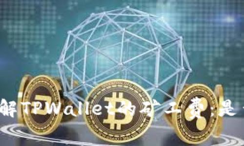 深入理解TPWallet的矿工费：是否固定？