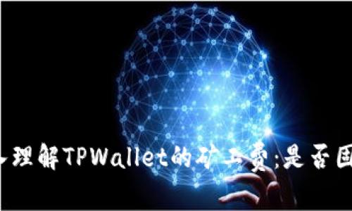 深入理解TPWallet的矿工费：是否固定？