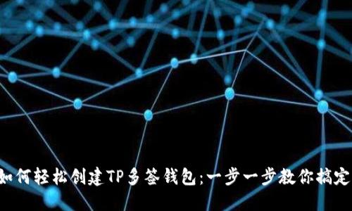 如何轻松创建TP多签钱包：一步一步教你搞定!
