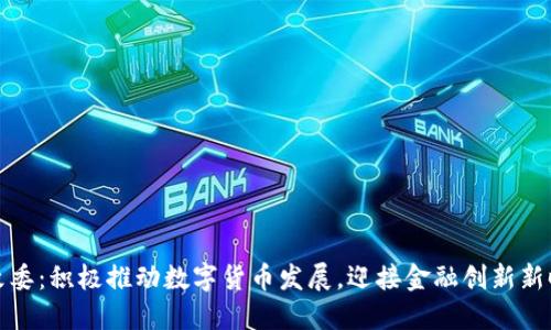 发改委：积极推动数字货币发展，迎接金融创新新时代