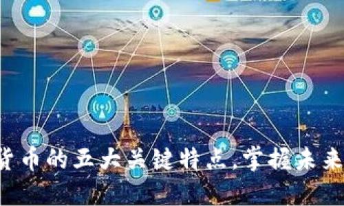 揭示数字货币的五大关键特点，掌握未来金融趋势！