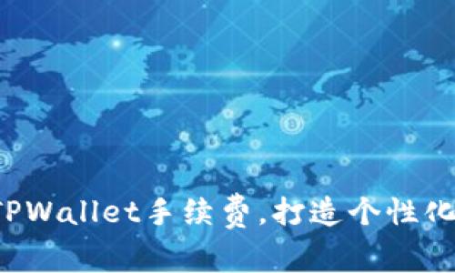 轻松调节TPWallet手续费，打造个性化交易体验！