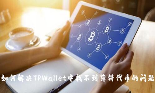 如何解决TPWallet中找不到薄饼代币的问题