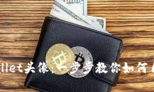 轻松设置TPWallet头像：一步步教你如何自定义个人形象