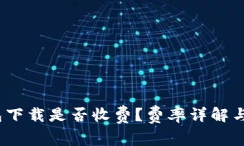 :TP冷钱包下载是否收费？费率详解与使用指南