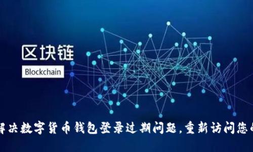 如何解决数字货币钱包登录过期问题，重新访问您的资产