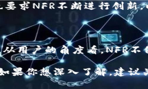 nfr是啥意思数字货币
数字货币, NFR, 加密货币, 区块链, 金融科技/guanjianci

NFR的背景与定义

NFR在数字货币领域引起了越来越多的关注。首先，我们得知道，NFR是“Nervos Network 代币”的缩写。这是一个与区块链相关的项目，旨在为开发者和用户提供一个更为高效、安全的生态系统。NFR代币作为其重要组成部分，扮演着多重角色，不单单是支付工具，更是平台内经济活动的重要推动力。

NFR的运作机制

NFR的设计实际上是为了支持Nervos网络的各种功能。想象一下，一个生态系统，所有参与者都可以通过使用NFR代币来进行交易，这些交易不仅仅是简单的买卖，而是可以嵌入到更广泛的智能合约和去中心化应用（dApps）中。NFR的价值在于它的多功能性和兼容性，这使得用户能够在这个网络中实现多样化的金融操作。

NFR在数字货币中的用途

在实际应用中，NFR代币可以用于支付交易费用、质押以获得奖励，以及在去中心化金融（DeFi）平台上进行交易。更有趣的是，随着越来越多的开发者和企业加入Nervos网络，NFR作为生态内的“通货”，其需求也在不断增加。这就意味着持有NFR的用户不仅能享受平台的价值增长，还能通过参与平台活动获取更丰厚的收益。

NFR的市场表现与前景

作为一种新兴的数字资产，NFR的市场表现吸引了投资者的目光。虽然市场波动性较大，但其背后的技术基础和社区支持为其长期发展奠定了良好的基础。尤其是随着区块链技术的不断成熟，越来越多的商业应用开始探索其潜力，NFR作为基础代币也随之迎来了大发展的机会。

怎样购买NFR代币

如果你对NFR产生了兴趣，想要购买它？实际上，获得NFR代币并不复杂。首先，你需要找到一个支持NFR交易的交易平台。在这个过程中，确保选择一个声誉良好的交易所，既保障资金安全，又能提供优质的用户体验。完成注册后，你可以通过法币充值、比特币或以太坊等其他主流数字货币进行交易，最终获取NFR代币。

NFR的未来挑战

尽管NFR展现出很大的潜力，但它也面临着不少挑战。例如，市场竞争的加剧，其他区块链项目的崛起可能会分流一部分用户。同时，技术的快速变化也要求NFR不断进行创新，以保持竞争力。此外，如何培养更多的开发者加入这个生态、增强社区活跃度，也是Nervos团队需要面对的重要课题。

总结：NFR的潜力与价值

总的来说，NFR代币作为Nervos网络的重要组成部分，拥有广阔的发展前景。无论是从技术层面还是生态建设方面，这个代币都展示出强大的生命力。从用户的角度看，NFR不仅仅是一种数字资产，更是参与到未来金融科技革新的一部分。而对于投资者而言，选择关注NFR，可以说是把握了一个充满希望的机会。

未来，NFR可能会在数字货币的舞台上扮演越来越重要的角色。通过不断的创新和发展，Nervos网络将为用户提供更好的使用体验以及更多可能性。如果你想深入了解，建议关注这个项目的动态，或许不久的将来，它会给你带来意想不到的惊喜。