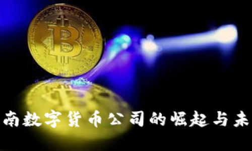 探索湖南数字货币公司的崛起与未来机遇