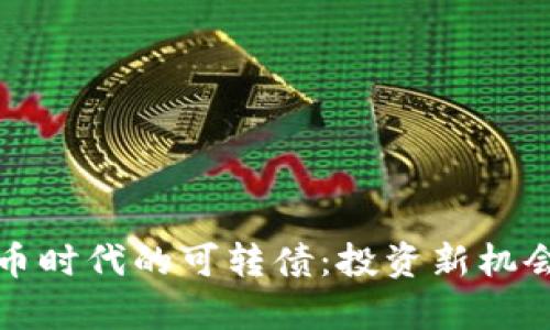 揭秘数字货币时代的可转债：投资新机会与风险分析