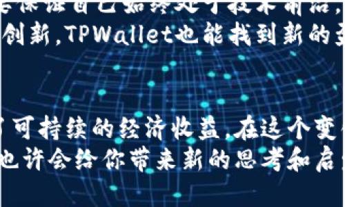 标记你的利润：揭秘TPWallet的盈利之道

TPWallet, 加密钱包, 盈利模式, 区块链, 数字资产/guanjianci

TPWallet的简介
在当今的区块链世界，数字资产的管理变得愈加重要。TPWallet作为一款多功能的加密钱包，不仅提供安全便捷的数字资产存储，还为用户带来了丰富的功能和服务。它不仅能存储各种加密货币，还有交易、转账等多项便利。那它究竟是靠什么赚钱的呢？接下来，我们就来深入探讨一下。

一、交易手续费：稳定的收入来源
首先，让我们从最直接的收入来源说起：交易手续费。TPWallet允许用户在平台上进行不同类型的加密货币交易，每一笔交易都会收取一定百分比的手续费。虽然这个费用看起来不算高，但积少成多，尤其是在大宗交易时，便能为TPWallet创造可观的收入。
想象一下，如果平台上有成千上万的用户频繁交易，每笔交易收取小额手续费，累积起来就成为了TPWallet一个稳定且持续的现金流。这种模式在金融领域并不少见，简单有效，非常符合用户的使用习惯。

二、增值服务：满足用户多样化需求
除了传统的交易手续费外，TPWallet通过提供增值服务进一步拓展盈利渠道。比如，用户可以选择通过TPWallet进行资产管理、投资理财等服务。这些增值服务通常收取不同的服务费，并提供更为个性化的体验。
TPWallet可能会推出一些高级功能，比如深度分析工具、市场动态监测或者信号提示，帮助用户更好地理解市场走向并投资策略。这种服务的定制化和专业性，将会吸引更多的用户愿意付出额外的费用。

三、资产托管：建立信任关系
在区块链的发展背景下，资产托管也是TPWallet值得关注的盈利模式之一。随着越来越多的人投身于数字资产领域，安全性和管理需求日益增长。TPWallet趁势而为，推出资产托管服务，吸引那些希望将资产以安全的方式存放于平台的用户。
采用这种模式，TPWallet不仅能获得用户的信任，还能从中收取管理费用。安全可靠的资产管理将会吸引更多用户使其成为TPWallet的长期用户，增加平台的用户粘性。

四、合作与生态建设：加速成长
TPWallet还可以通过与其它平台、项目方建立合作关系来获得盈利。有些项目可能会希望在TPWallet平台上推新币、宣传活动，或者直接与TPWallet进行市场推广合作。通过这些战略合作，TPWallet可以获得广告费、推广费，甚至是参与币种的股权投资。
另外，TPWallet也有可能逐步构建自己的生态系统，包括与不同的区块链项目合作，进行技术共享和用户引导，在丰富平台功能的同时实现互利共赢。这种方式不仅吸引新用户，还能增强品牌影响力。

五、用户增长与品牌推广：持续吸引新用户
TPWallet若想在竞争激烈的市场中站稳脚跟，用户增长和品牌推广同样重要。在区块链领域，用户积累和活跃度直接关系到平台的盈利。因此，TPWallet需要通过有效的市场营销策略来吸引潜在用户，比如发放空投、组织社区活动、进行线上线下推广等等。
随着用户人数的增加，平台的交互性和活跃度也会提升，进而吸引更多的开发者和项目方加入。这样一来，TPWallet不仅能增加收入，还有助于进一步扩展服务和功能，形成良性循环。

六、不断与升级：应对行业变化
最后一点，TPWallet必须紧跟行业发展趋势，及时和升级自身的服务。加密货币行业变化太快，新兴技术层出不穷，TPWallet需要保证自己始终处于技术前沿。比如，结合去中心化金融（DeFi）、非同质化代币（NFT）等新兴概念，为用户提供最新科技和服务体验。
这种不断的自我更新和提升，能够确保TPWallet在竞争中占有一席之地，吸引到更广泛的用户群体。与此同时，通过这些技术和创新，TPWallet也能找到新的盈利点，提升平台的整体价值。

总结
总的来说，TPWallet的盈利模式是多元化的，它通过交易手续费、增值服务、资产托管、合作推广以及用户增长等多条路径实现了可持续的经济收益。在这个变化不断的行业，TPWallet能够不断自身，更好地服务用户，从而在市场竞争中脱颖而出。
如果你也对TPWallet的盈利模式感到好奇，或者希望深入了解加密货币的未来发展，欢迎来和我们讨论！TPWallet的成功之路也许会给你带来新的思考和启发。