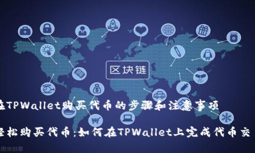 在TPWallet购买代币的步骤和注意事项

轻松购买代币：如何在TPWallet上完成代币交易